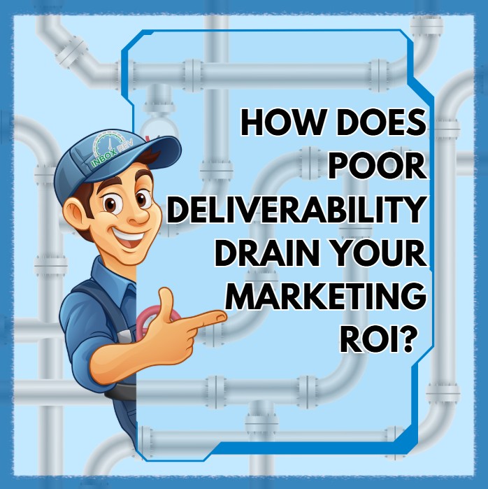 How Does Poor Deliverability Drain Your Marketing ROI?